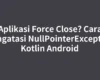 Aplikasi Force Close? Cara Mengatasi NullPointerException Kotlin Android