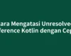 Cara Mengatasi Unresolved Reference Kotlin dengan Cepat